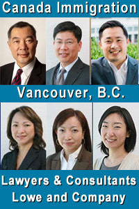 immigration business lawyers Robert Leong, LLB & Stan Leo JD and 3 registered/certified Canada Immigration Consultants: Vivien Lee, Rita Cheng & Akiko Fujita speak: English, Chinese Mandarin, Chinese Cantonese and Japanese - offices at Std. 900 - 777 West Broadway, Vancouver, BC -  CLICK to Lowe & Co. website at CanadaVisaLaw.com 