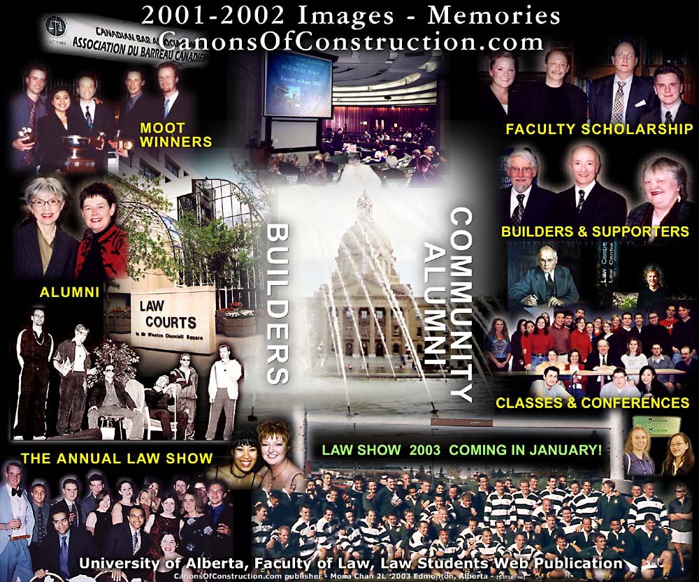 Photos of University of Alberta, law school memorable events 2001-2002 including: Moot team winders of Gayle Cup, dedication of the BUILDERS WALL, visits by alumni / judges, fund raising famous annual LAW SHOW, photos of Dean Klar and other faculty, classes etc.